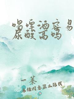 喝啤酒容易引起尿酸高吗