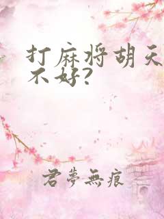 打麻将胡天胡好不好?