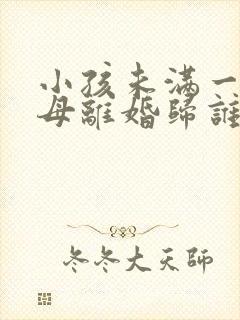 小孩未满一岁父母离婚归谁