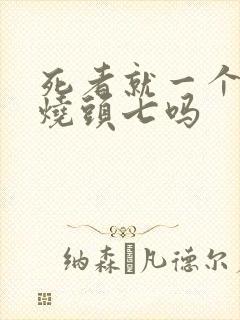 死者就一个儿子烧头七吗