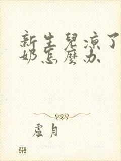 新生儿凉了胃吐奶怎么办