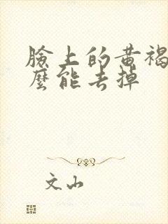 脸上的黄褐斑怎么能去掉