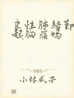 良性肺结节会引起胸痛吗