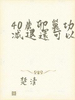 40岁卵巢功能减退还可以怀孕吗