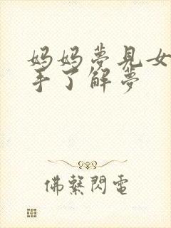 妈妈梦见女儿分手了解梦