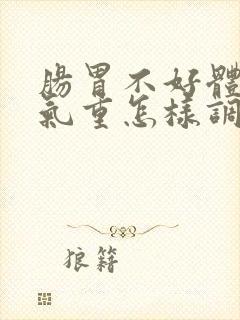 肠胃不好体内湿气重怎样调理