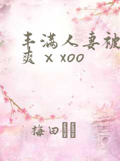 丰满人妻被粗大爽ⅹxoo