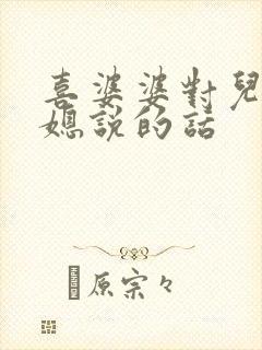 喜婆婆对儿子儿媳说的话