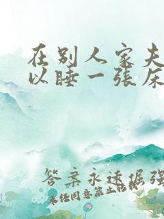 在别人家夫妻可以睡一张床吗