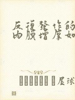 反复发作的子宫内膜增厚如何治