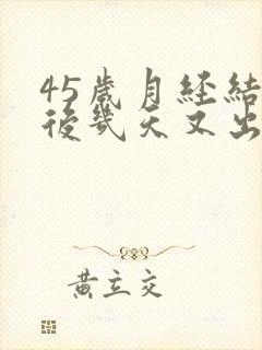 45岁月经结束后几天又出血怎么回事