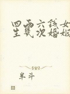 四两六钱女命一生几次婚姻