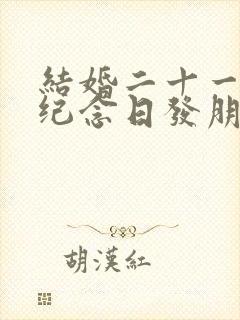 结婚二十一周年纪念日发朋友圈