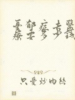 忧郁症去医院治疗要多少钱