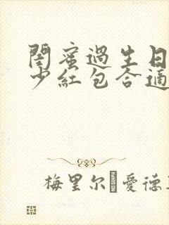 闺蜜过生日发多少红包合适