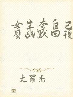 女生夸自己帅怎么幽默回复