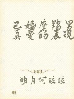 已婚摩羯男遇到真爱的表现