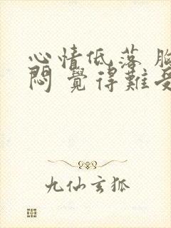 心情低落 胸口闷 觉得难受