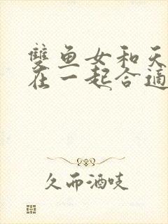 双鱼女和天秤男在一起合适吗