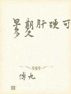 早期肝硬可以活多久