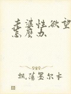 老婆性欲望太强怎么办