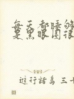 每天都睡够了但是黑眼圈很重