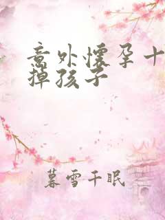 意外怀孕十周打掉孩子