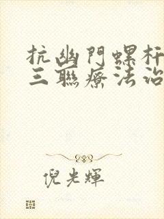 抗幽门螺杆菌的三联疗法治疗