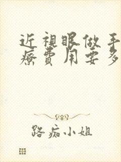 近视眼做手术治疗费用要多少钱