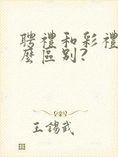 聘礼和彩礼有什么区别?