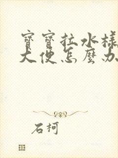 宝宝拉水样蛋花大便怎么办