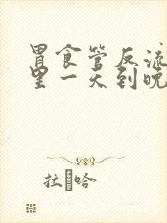 胃食管反流嘴巴里一天到晚冒酸水