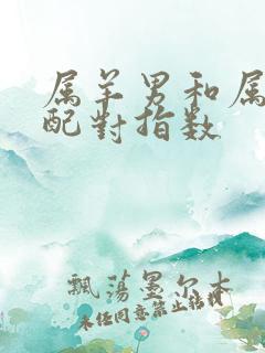 属羊男和属猴女配对指数