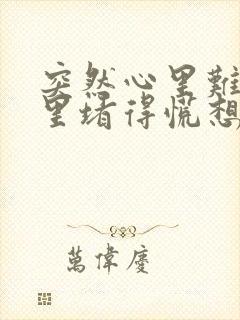 突然心里难受心里堵得慌想哭