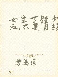 女生下体少量出血,不是月经怎么回事
