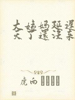 大姨妈延迟10天了还没来怎么回事