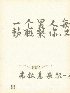 一个男人每天主动联系你,又不多聊