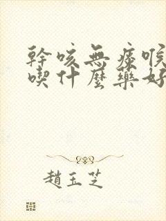 干咳无痰喉咙痒吃什么药好