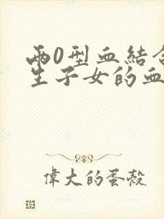 两0型血结合产生子女的血型