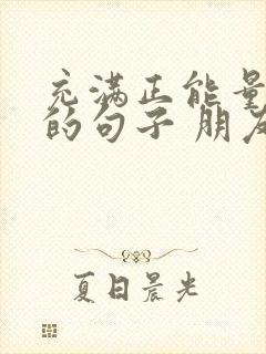 充满正能量早安的句子 朋友圈