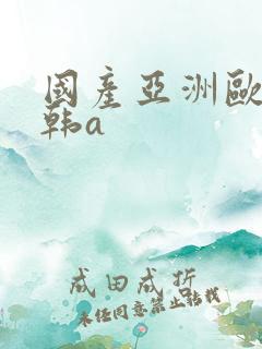 国产亚洲欧美日韩a