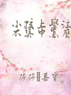 小孩上学注意力不集中怎么回事