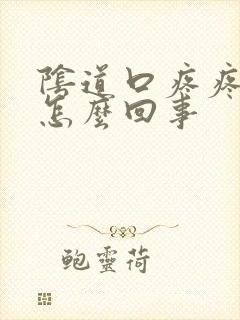 阴道口疼疼干是怎么回事