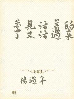 梦见活着的人死了又活过来了啥意思