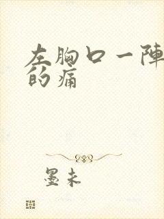 左胸口一阵一阵的痛