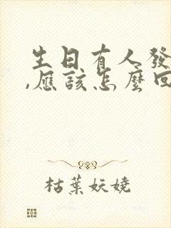 生日有人发红包,应该怎么回