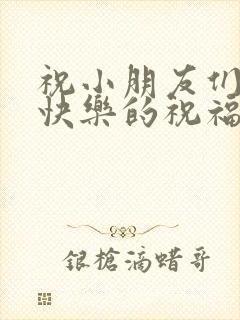 祝小朋友们生日快乐的祝福语简短