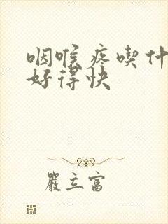 咽喉疼吃什么药好得快