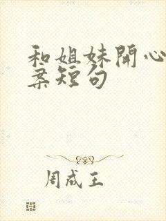 和姐妹开心的文案短句