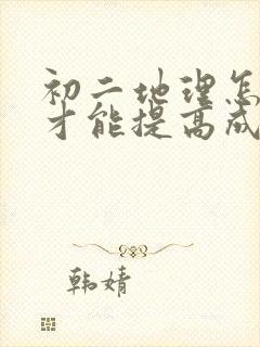 初二地理怎么学才能提高成绩